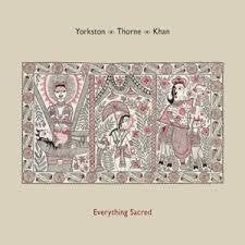 YORKSTON/ THORNE/ KHAN-EVERYTHING SACRED CD *NEW*