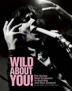WILD ABOUT YOU! THE SIXTIES BEAT EXPLOSION IN AUSTRALIA & NEW ZEALAND BOOK G