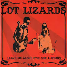 LOT LIZARDS-LEAVE ME ALONE (I'VE GOT A BOMB!) VINYL 7" *NEW*