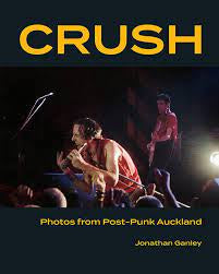 CRUSH-PHOTOS FROM POST-PUNK AUCKLAND-JONATHAN GANLEY BOOK *NEW*