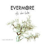 EVERMORE-ITS TOO LATE CD SINGLE VGPLUS