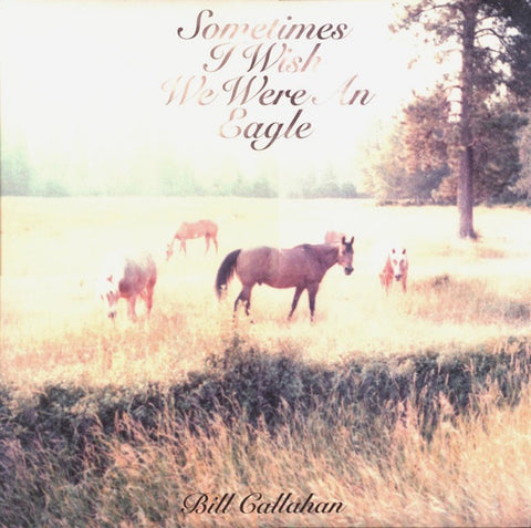 CALLAHAN BILL-SOMETIMES I WISH WE WERE AN EAGLE LP  *NEW*