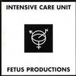 FETUS PRODUCTIONS-INTENSIVE CARE UNIT *NEW*