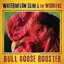 WATERMELON SLIM AND THE WORKERS-BULL GOOSE ROOSTER *NEW*
