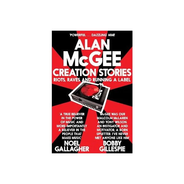 MCGEE ALAN-CREATION STORIES: RIOTS, RAVES AND RUNNING A LABEL BOOK VG