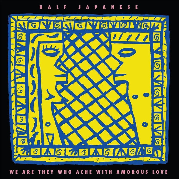 HALF JAPANESE-WE ARE THEY WHO ACHE WITH AMOROUS LOVE YELLOW VINYL LP *NEW*