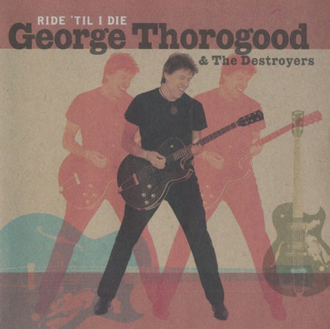 THOROGOOD GEORGE & THE DESTROYERS - RIDE 'TIL I DIE CD NM