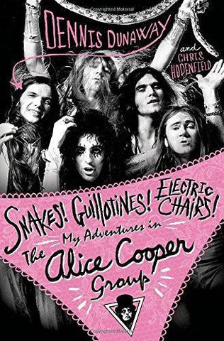 SNAKES! GUILLOTINES! ELECTRIC CHAIRS! MY ADVENTURES IN THE ALICE COOPER GROUP BOOK VG+