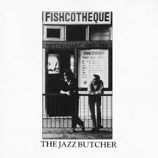 JAZZ BUTCHER THE-FISHCOTHEQUE LP *NEW* WAS $44.99 NOW...