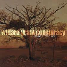 WILLARD GRANT CONSPIRACY-REGARD THE END CD *NEW*