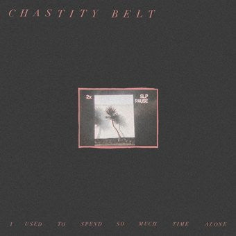 CHASTITY BELT-I USED TO SPEND SO MUCH TIME ALONE CD *NEW*
