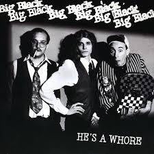 BIG BLACK-HE'S A WHORE 7" *NEW*