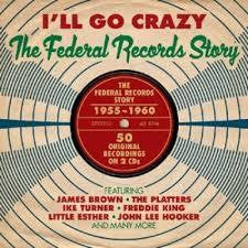 I'LL GO CRAZY FEDERAL RECORDS STORY-VARIOUS 2CD *NEW*