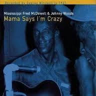 MCDOWEL FRED & JOHNNY WOODS-MAMA SAYS IM CRAZY LP *NEW*