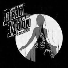 DEAD MOON-WHAT A WAY TO SEE THE OLD GIRL GO LP *NEW*