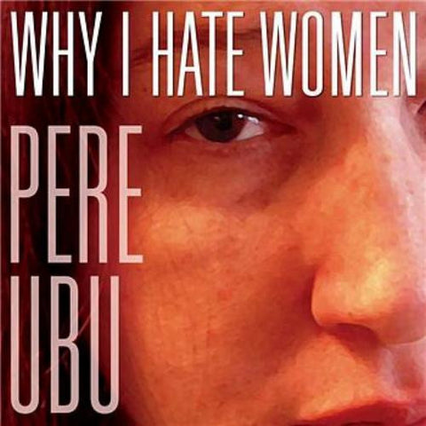 PERE UBU-WHY I HATE WOMEN *NEW*