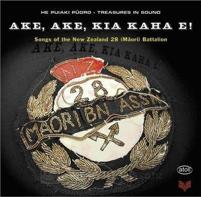 AKE AKE KIA KAHA E-SONGS OF NEW ZEALAND 28 MAORI BATTALION *NEW*