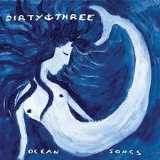 DIRTY THREE-OCEAN SONGS 2LP *NEW*
