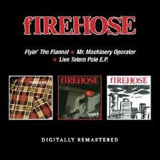 FIREHOSE-FLYIN' THE FLANNEL/ MR. MACHINERY OPERATOR/ LIVE TOTEM POLE E.P. 2CD *NEW*