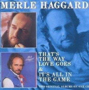 HAGGARD MERLE-THAT'S THE WAY LOVE GOES & IT'S ALL IN THE GAME