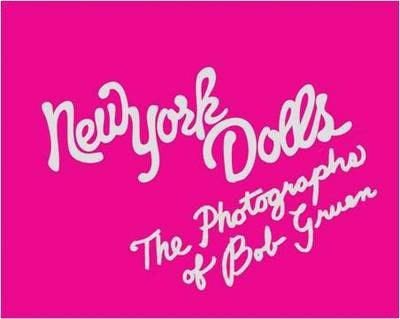 NEW YORK DOLLS: PHOTOGRAPHS BY BOB GRUEN  BOOK *NEW*