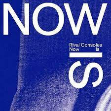 RIVAL CONSOLES-NOW IS 2LP *NEW*