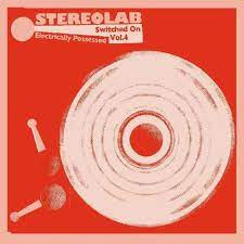 STEREOLAB-ELECTRICALLY POSSESSED SWITCED ON VOL.4 2CD  *NEW*”