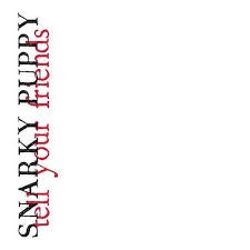 SNARKY PUPPY-TELL YOUR FRIENDS CD *NEW*