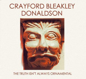 BLEAKLEY CRAYFORD DONALDSON-THE TRUTH ISN'T ALWAYS ORNAMENTAL CD *NEW*