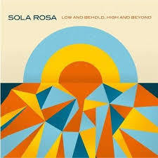 SOLA ROSA-LOW AND BEHOLD, HIGH AND BEYOND LP *NEW*