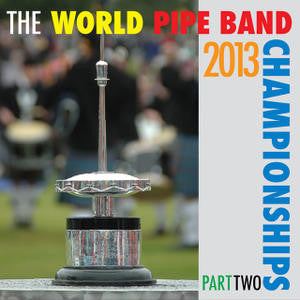 WORLD PIPE BAND CHAMPIONSHIPS 2013 THE-PART TWO CD *NEW*